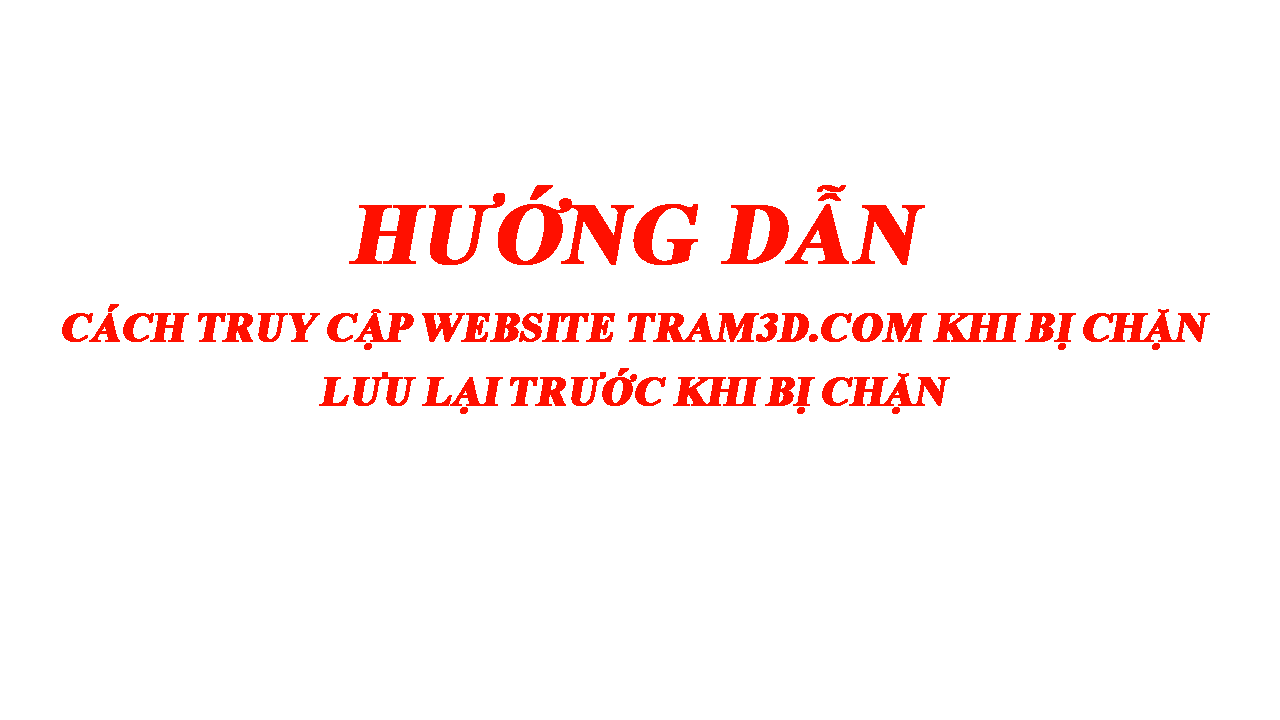 Hướng dẫn truy cập và lưu lại trang web tram3d.com đề phòng bị nhà mạng chặn